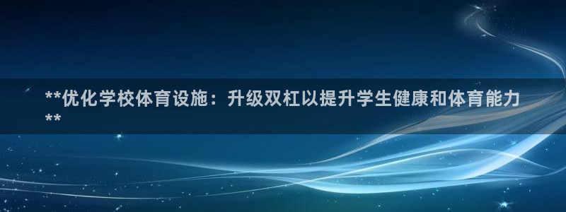 意昂体育3平台APP：**优化学校体育设施：升级双杠以提升学